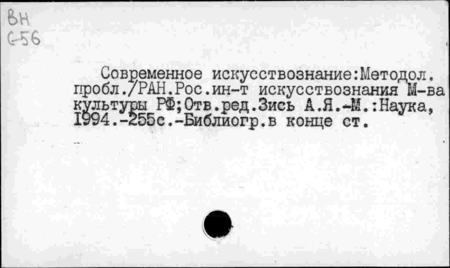 ﻿Современное искусствознание:Методол. пробл./РАН.Рос.ин-т искусствознания М-ва культуры РФ;0тв.ред.Зись А.Я.-М.:Наука, 1994.-255с.-Библиогр.в конце ст.